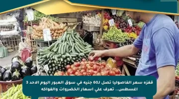 قفزة سعر الفاصوليا تصل لـ60 جنيه في سوق العبور اليوم الأحد 3 أغسطس.. تعرف على أسعار الخضروات والفواكه